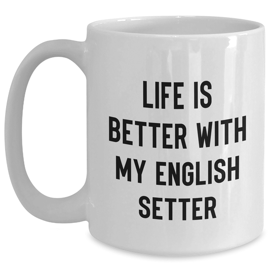 Inspirational Life Is Better With My English Setter Gifts - Funny English Setter Mom Coffee Mugs for Her - White 11oz/15oz Ceramic Mug, Ideal Gifts for English Setter Lovers on Mother's Day - Mallard Moon Gift Shop