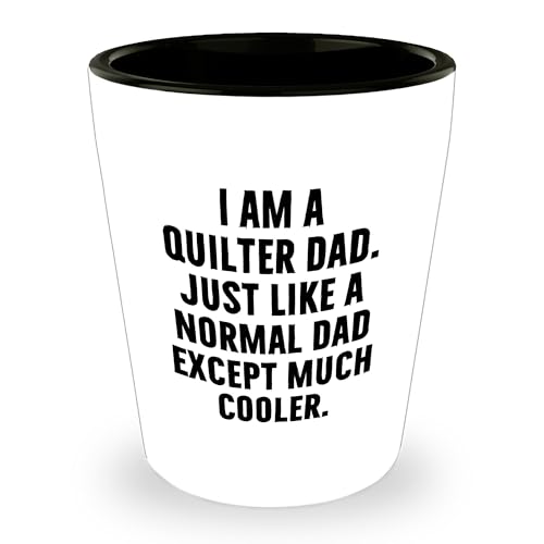 Spring Pet Products Quilter Graduation Gifts from Friends - I Am A Quilter Dad. Just Like A Normal Dad Except Much Cooler. Shot Glass - 1.5oz Ceramic White - Mallard Moon Gift Shop