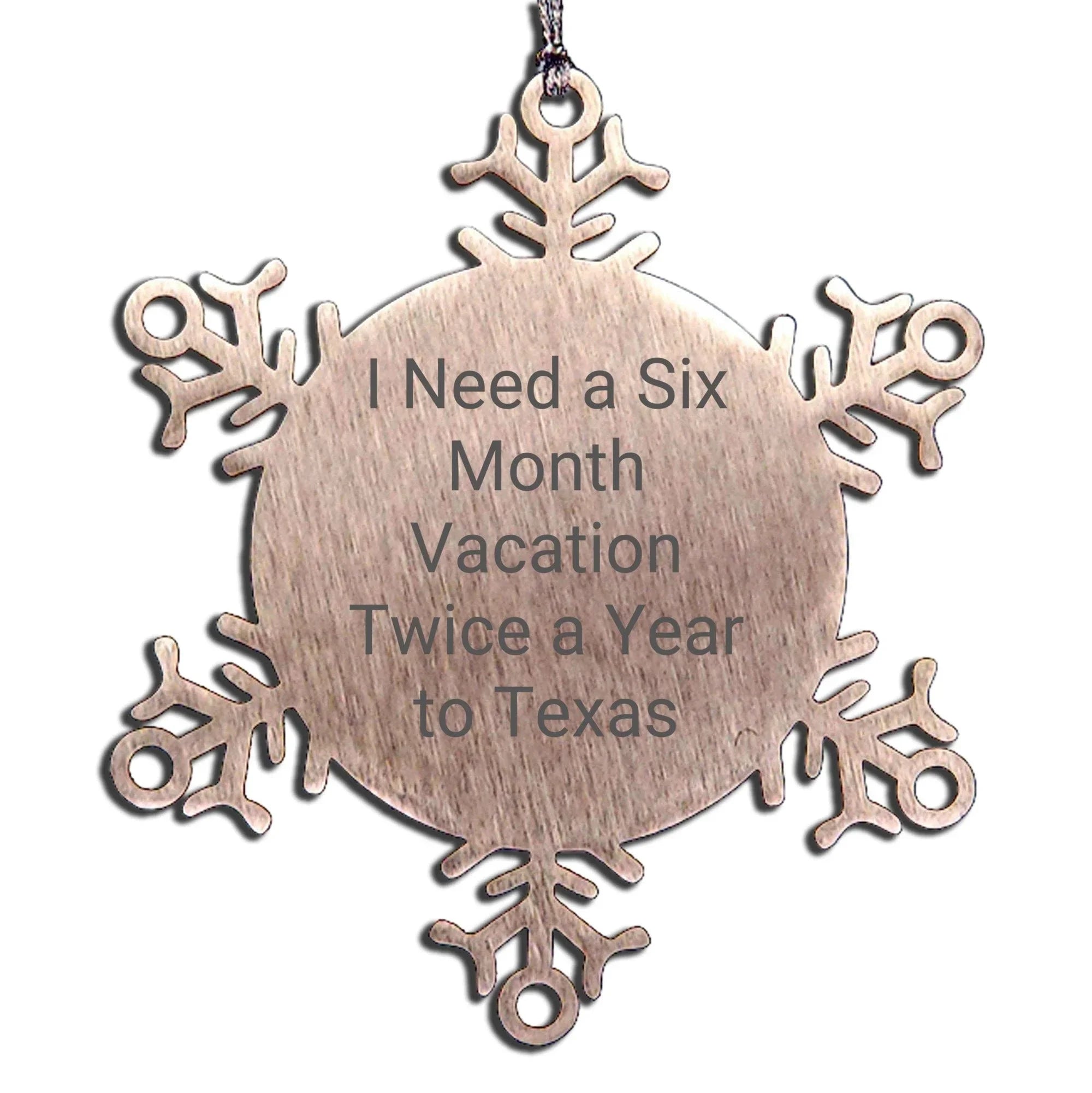 Texas Snowflake Ornament I Need A Six Month Vacation Twice A Year to Texas for Men Women Friends Coworkers Family