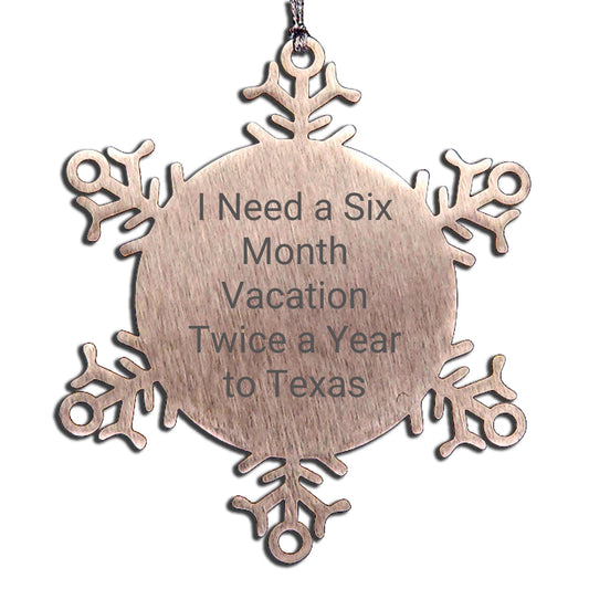 Texas Snowflake Ornament I Need A Six Month Vacation Twice A Year to Texas for Men Women Friends Coworkers Family