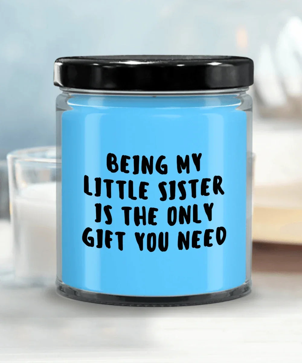 Little Sister Gift Ideas - Being My Little Sister is The Only Gift You Need Scented Soy Candle
