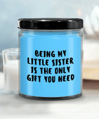 Little Sister Gift Ideas - Being My Little Sister is The Only Gift You Need Scented Soy Candle