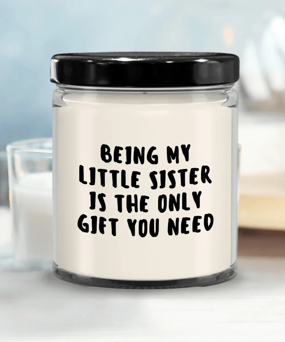 Little Sister Gift Ideas - Being My Little Sister is The Only Gift You Need Scented Soy Candle