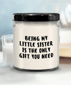 Little Sister Gift Ideas - Being My Little Sister is The Only Gift You Need Scented Soy Candle