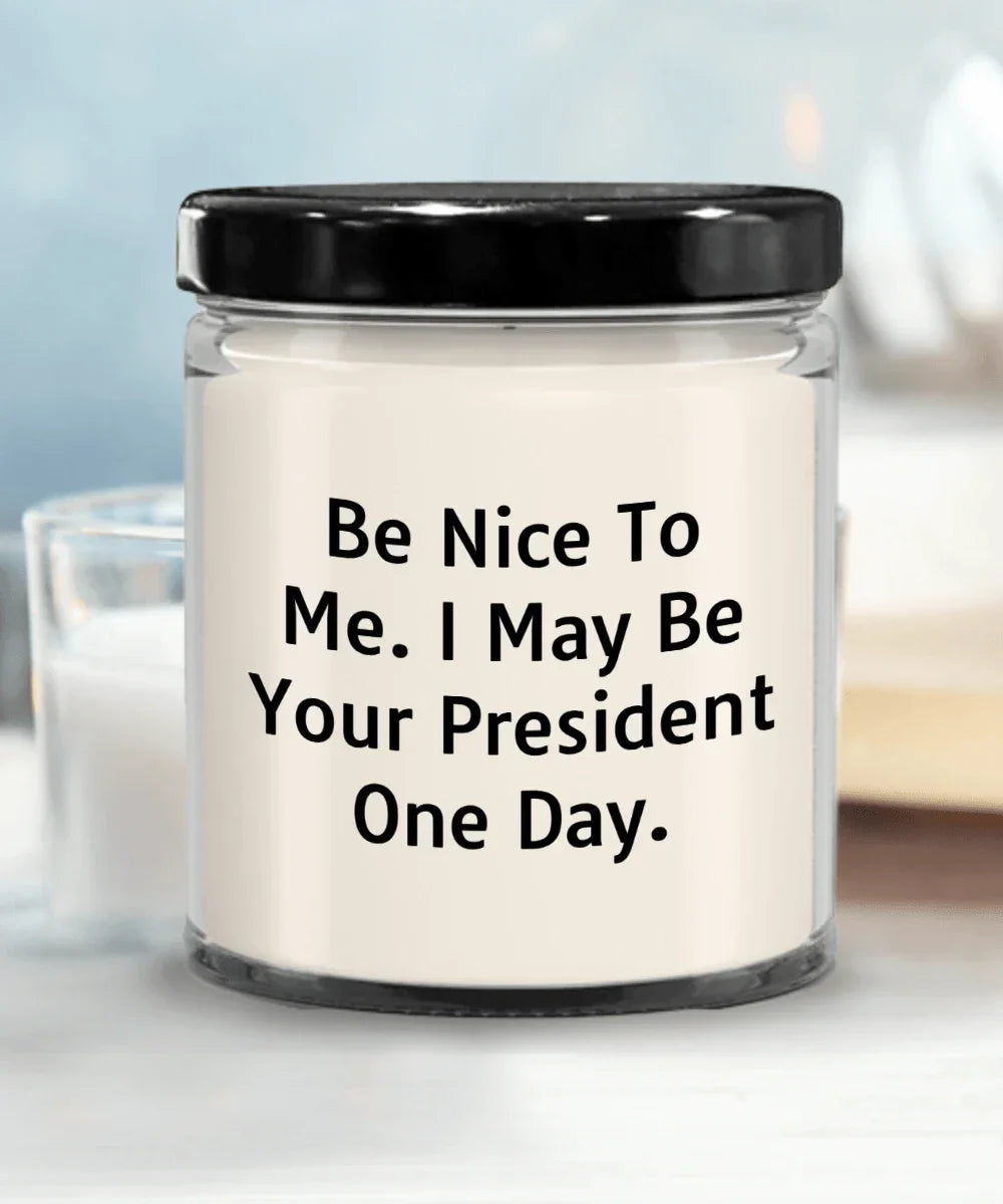 Funny Scented Soy Candle - Be Nice To Me I May Be Your President One Day