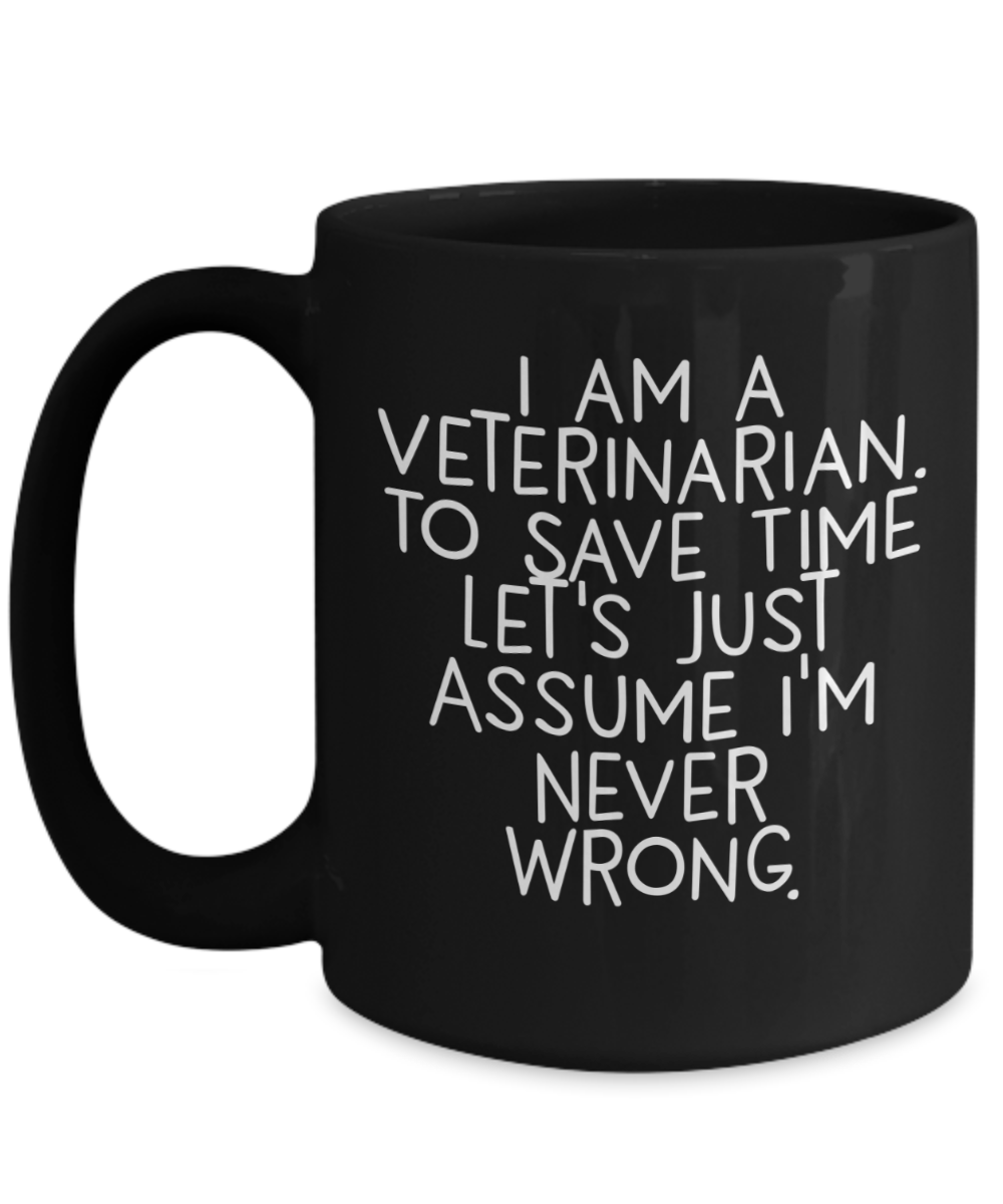 Funny Veterinarian Gifts, Veterinarian Black Coffee Mug, Christmas Morning Mug, I Am A Veterinarian. To Save Time Let's Just Assume I'm Never Wrong, Ideal Gift for Veterinarian Men or Women - Mallard Moon Gift Shop