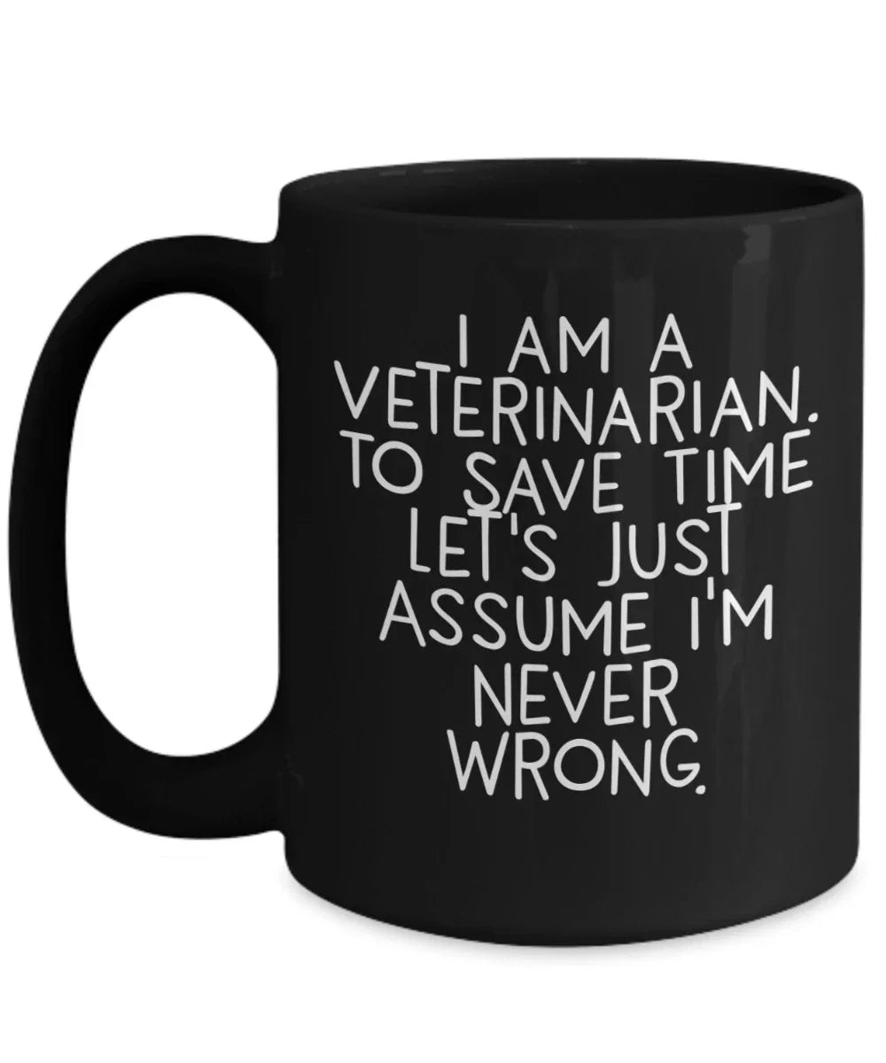 Funny Veterinarian Gifts, Veterinarian Black Coffee Mug, Christmas Morning Mug, I Am A Veterinarian. To Save Time Let's Just Assume I'm Never Wrong, Ideal Gift for Veterinarian Men or Women