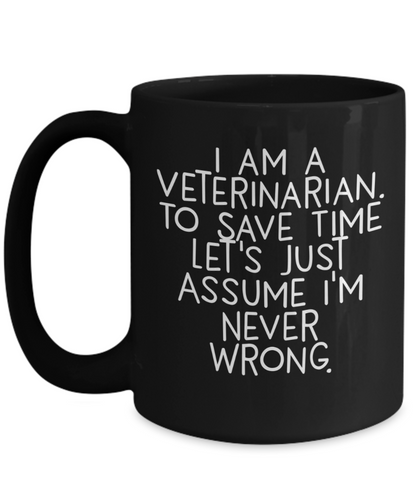 Funny Veterinarian Gifts, Veterinarian Black Coffee Mug, Christmas Morning Mug, I Am A Veterinarian. To Save Time Let's Just Assume I'm Never Wrong, Ideal Gift for Veterinarian Men or Women - Mallard Moon Gift Shop