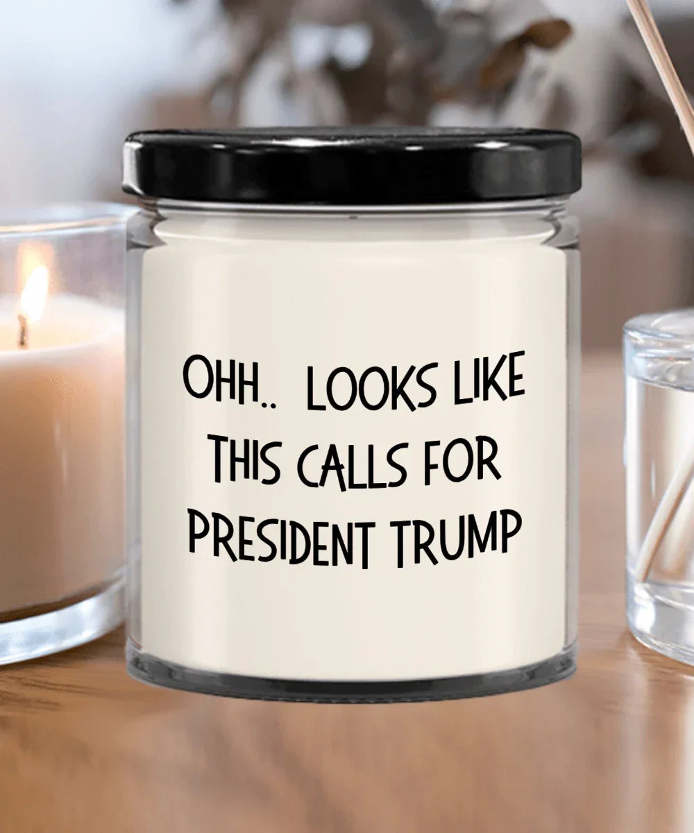 Political Satire - OHH.. Looks Like This Calls For President Trump Scented Soy Candle