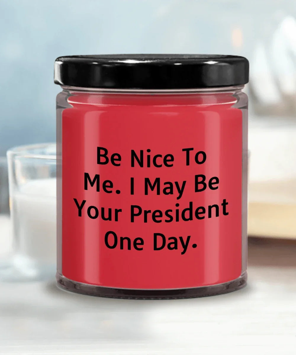Funny Scented Soy Candle - Be Nice To Me I May Be Your President One Day