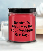 Funny Scented Soy Candle - Be Nice To Me I May Be Your President One Day
