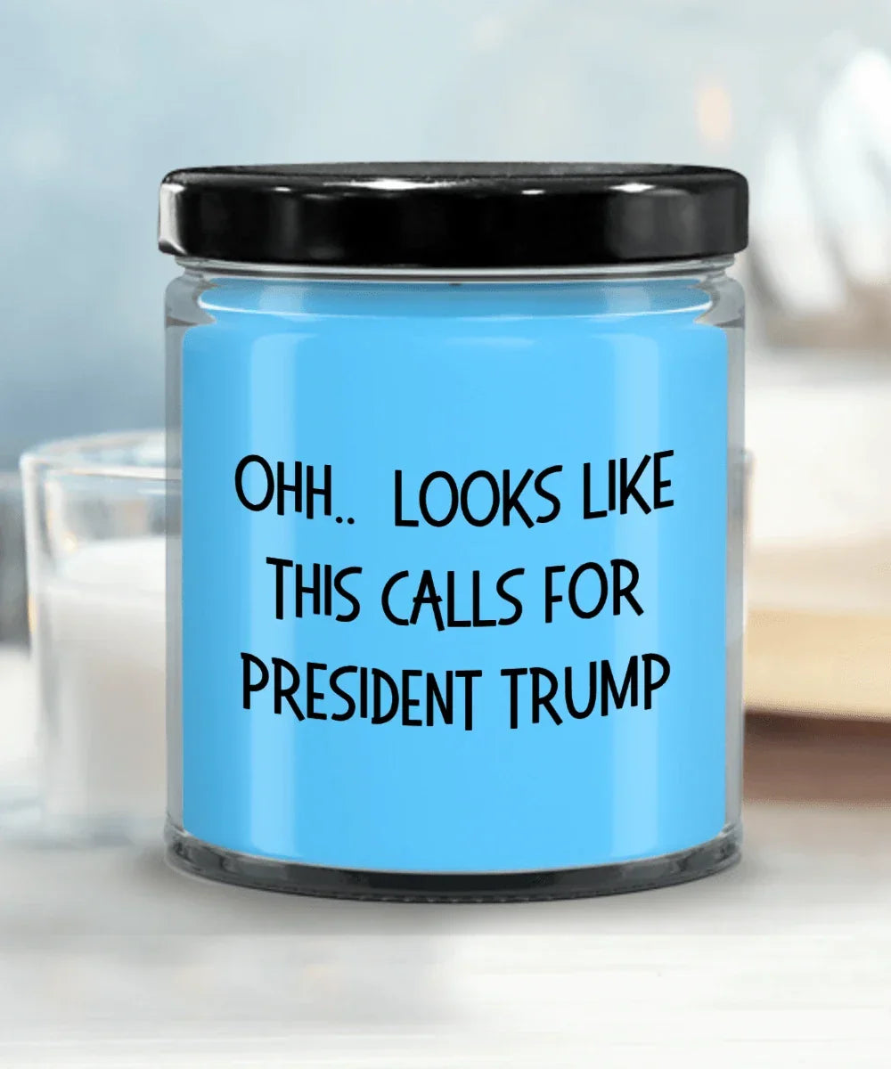 Political Satire - OHH.. Looks Like This Calls For President Trump Scented Soy Candle
