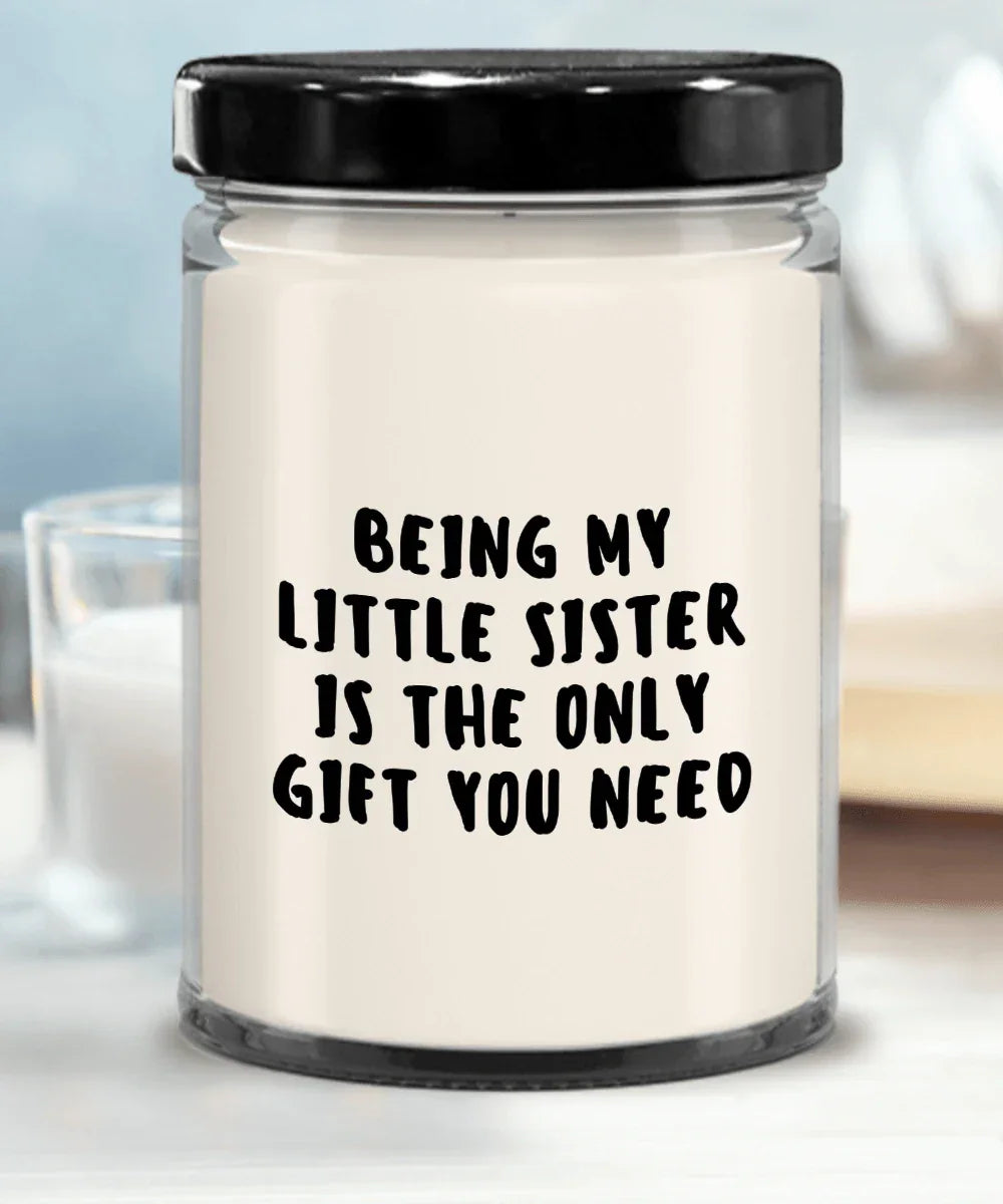 Little Sister Gift Ideas - Being My Little Sister is The Only Gift You Need Scented Soy Candle