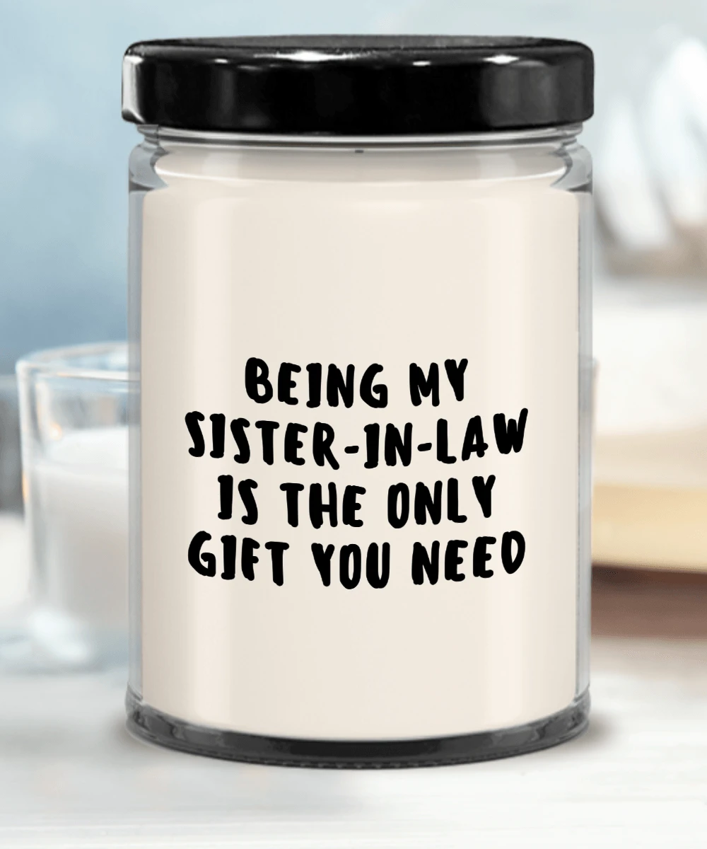 Sister-in-law Gift Ideas - Being My Sister-in-law is The Only Gift You Need Scented Soy Candle