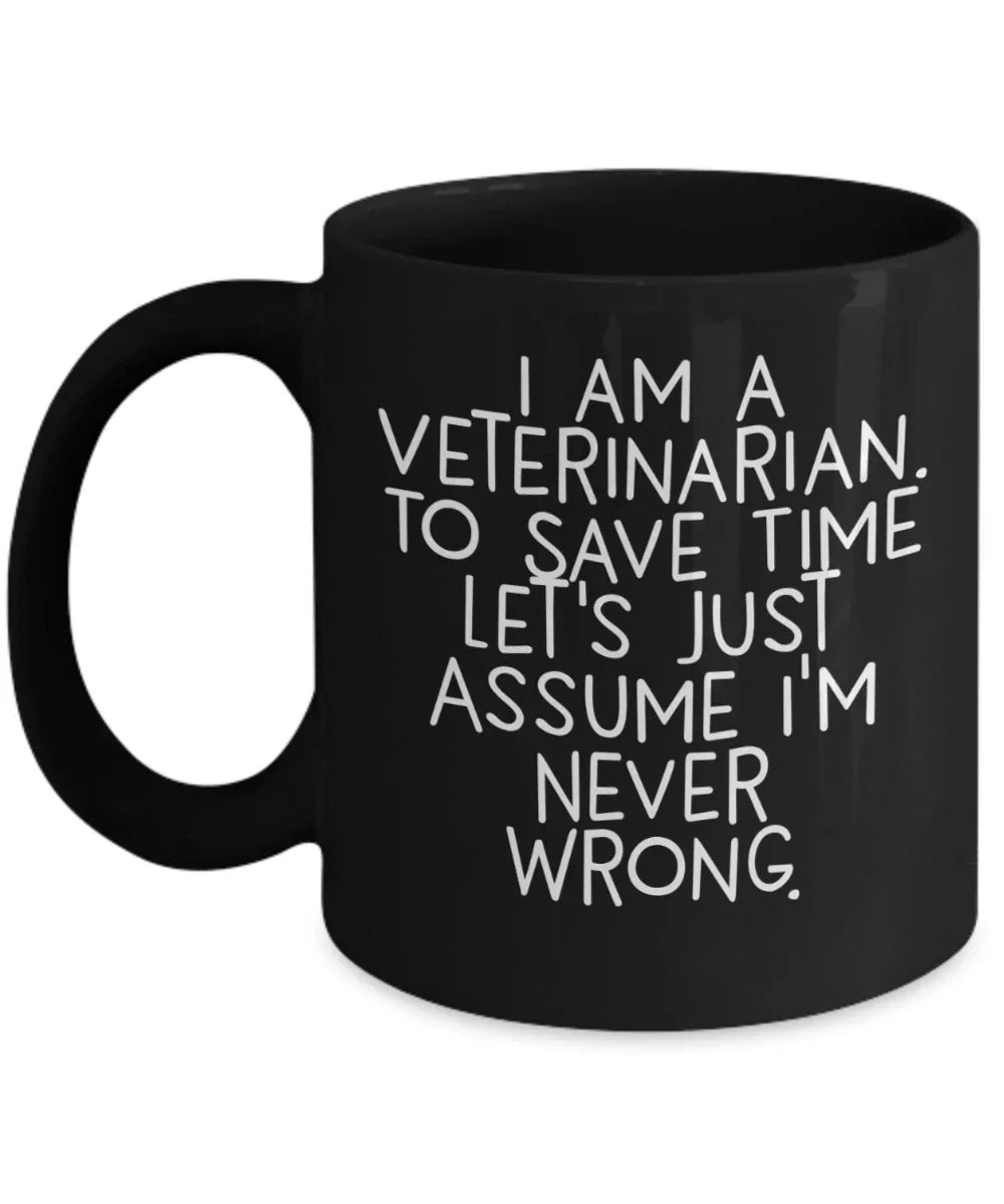 Funny Veterinarian Gifts, Veterinarian Black Coffee Mug, Christmas Morning Mug, I Am A Veterinarian. To Save Time Let's Just Assume I'm Never Wrong, Ideal Gift for Veterinarian Men or Women