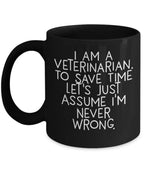 Funny Veterinarian Gifts, Veterinarian Black Coffee Mug, Christmas Morning Mug, I Am A Veterinarian. To Save Time Let's Just Assume I'm Never Wrong, Ideal Gift for Veterinarian Men or Women
