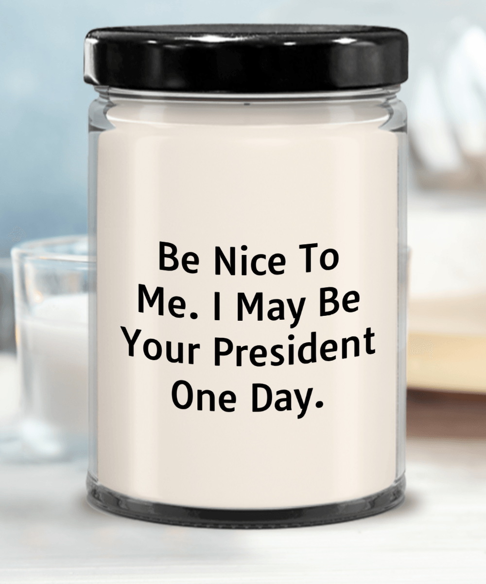 Funny Scented Soy Candle - Be Nice To Me I May Be Your President One Day - Mallard Moon Gift Shop