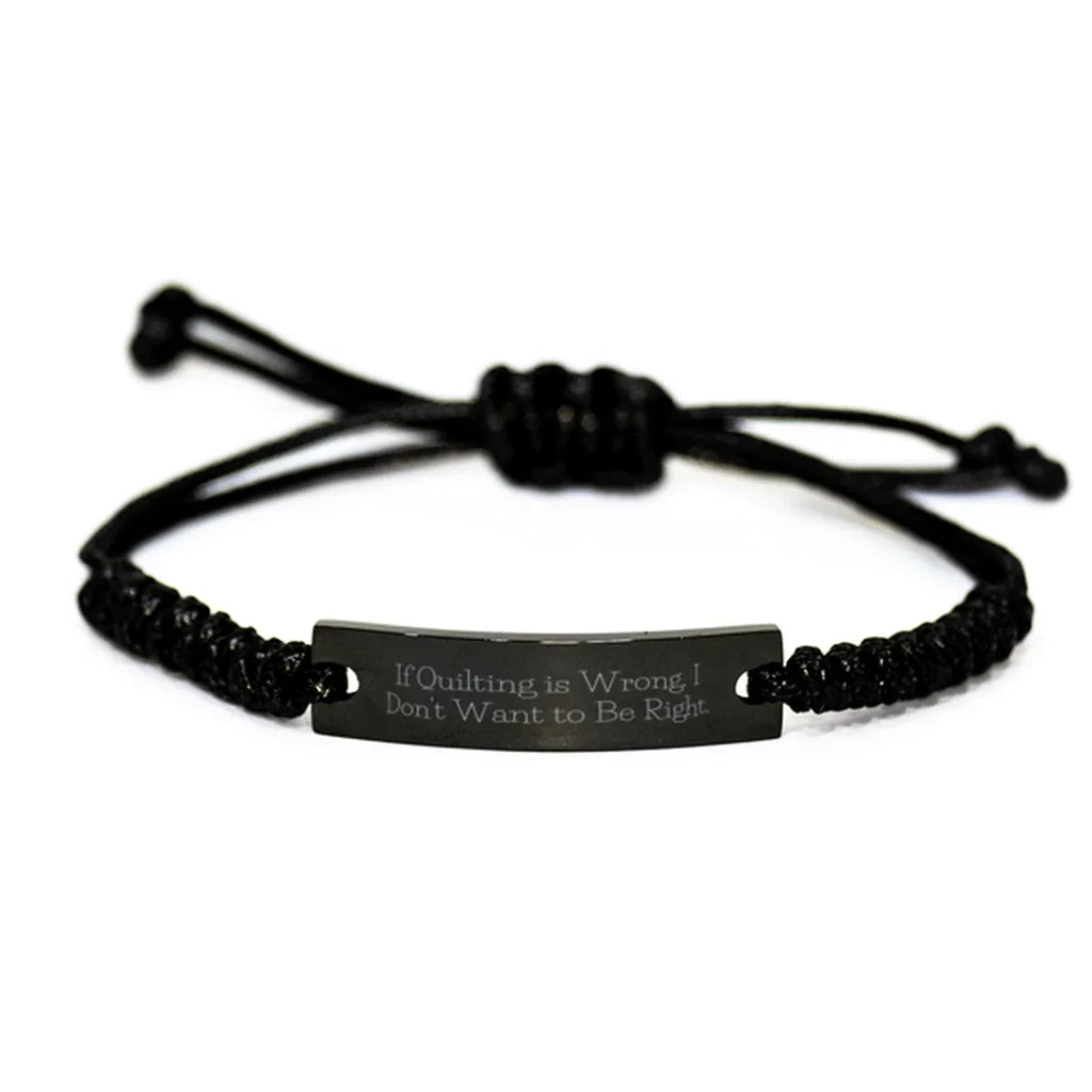 Funny Quilting Bracelet – If Quilting is Wrong… Quote – Black Braided Leather Rope Wristband for Fabric Lovers