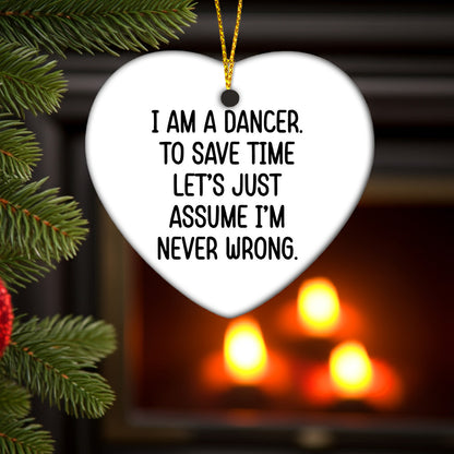 Funny Dancer Gifts from Friends - I Am A Dancer. To Save Time Let's Just Assume I'm Never Wrong. Heart Ornament, White, Christmas Unique Gifts for Dancer
