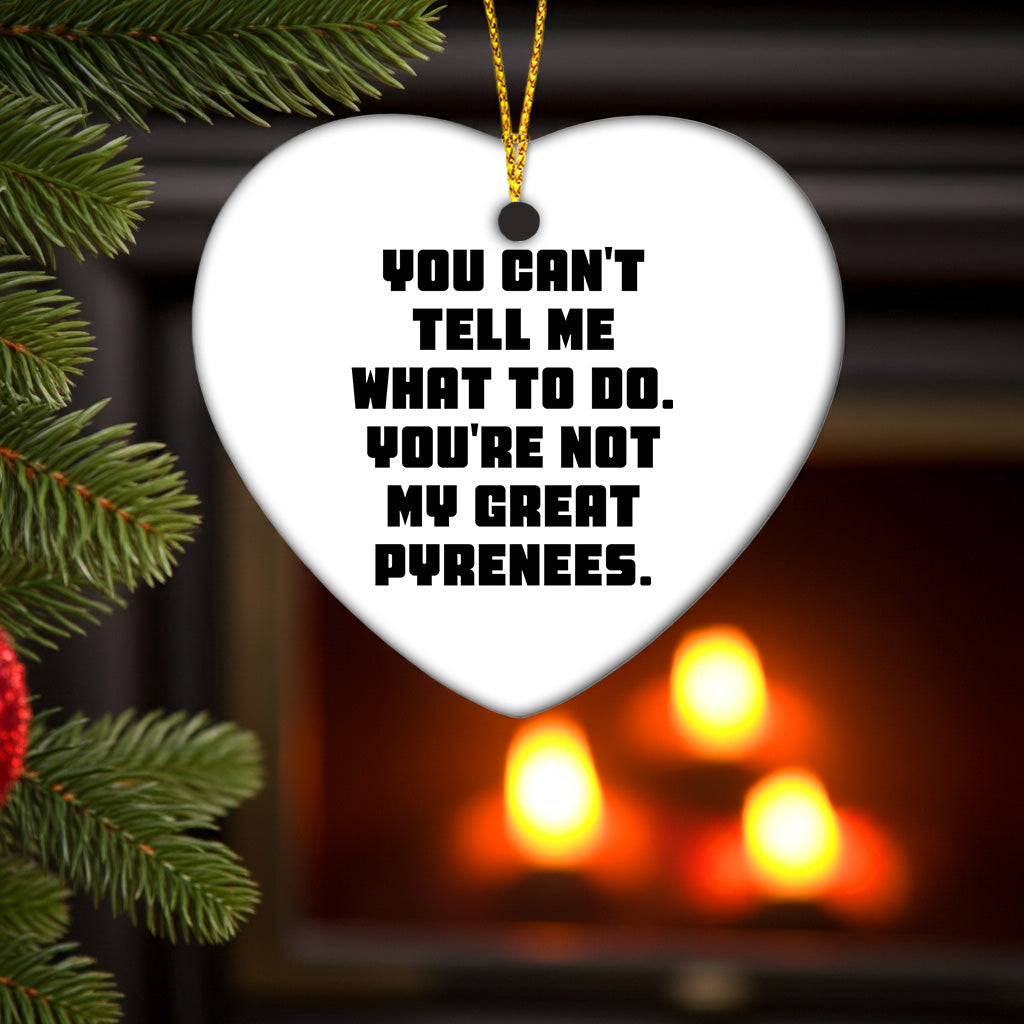 Funny Great Pyrenees Dog Gifts from Great Pyrenees Dog Lovers, You Can't Tell Me What To Do. You're Not My Great Pyrenees., Heart Ornament for Family, Friends, Coworkers, Christmas Unique Gifts