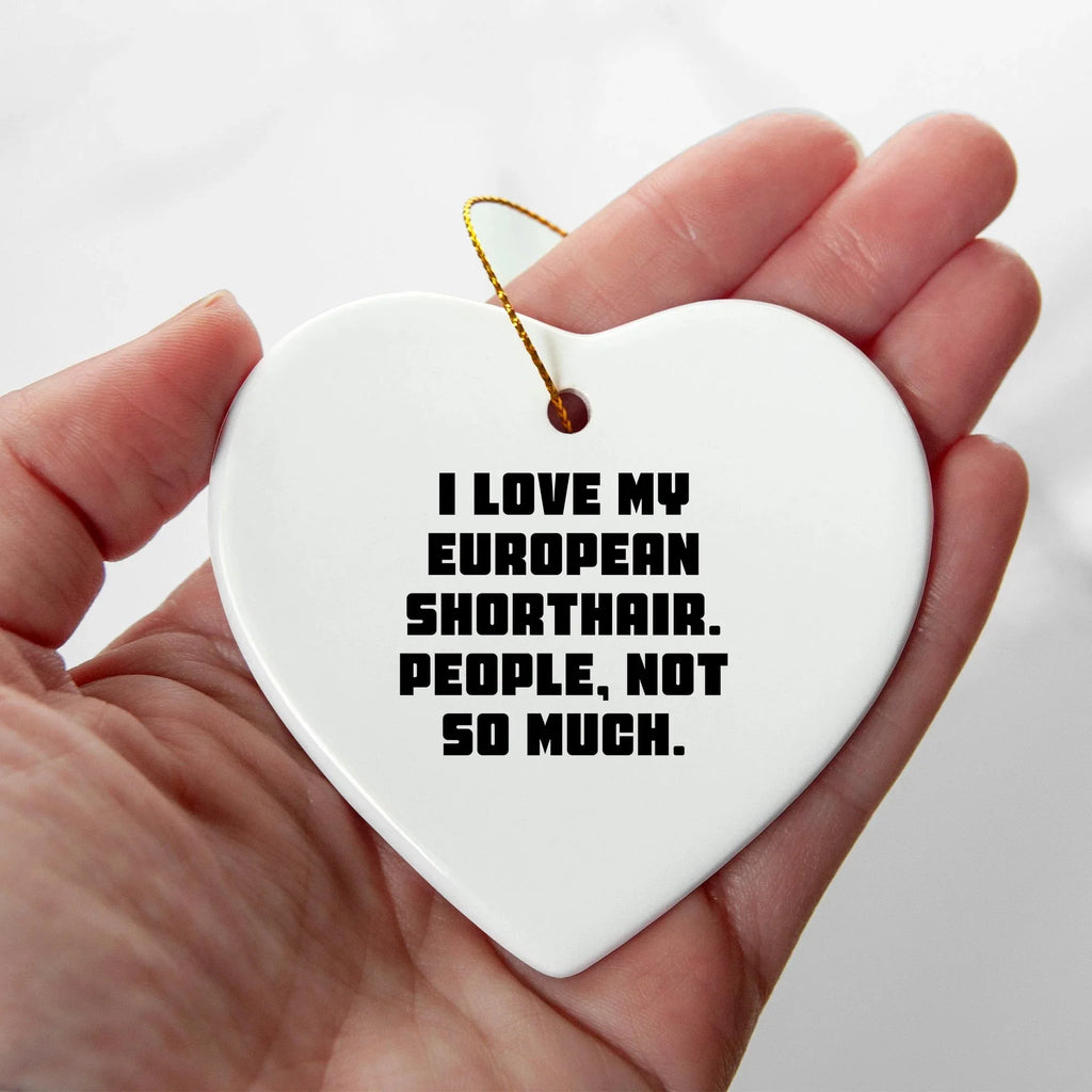 Funny European Shorthair Cat Heart Ornament Gifts from Friends to Family, 'I Love My European Shorthair. People, Not So Much.' for Christmas Unique Gifts