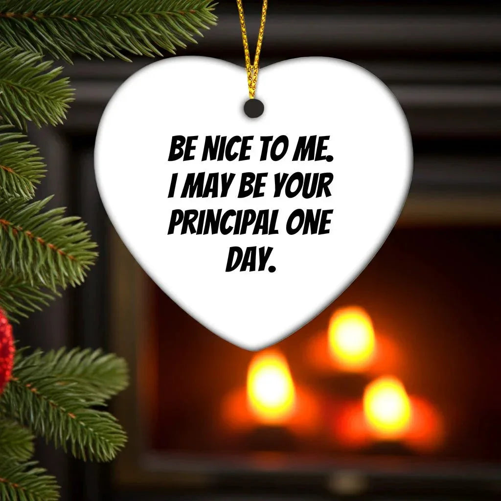 Funny Principal Heart Ornament Gifts from Friends, Coworkers or Family for Christmas - 'Be Nice To Me. I May Be Your Principal One Day.'
