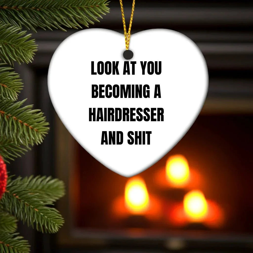 Funny Hairdresser Christmas Heart Ornament with 'Look At You Becoming A Hairdresser And Shit' Quote, Unique Present for Hairdresser