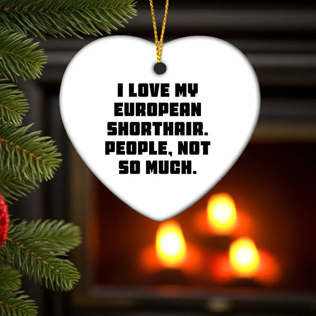 Funny European Shorthair Cat Heart Ornament Gifts from Friends to Family, 'I Love My European Shorthair. People, Not So Much.' for Christmas Unique Gifts