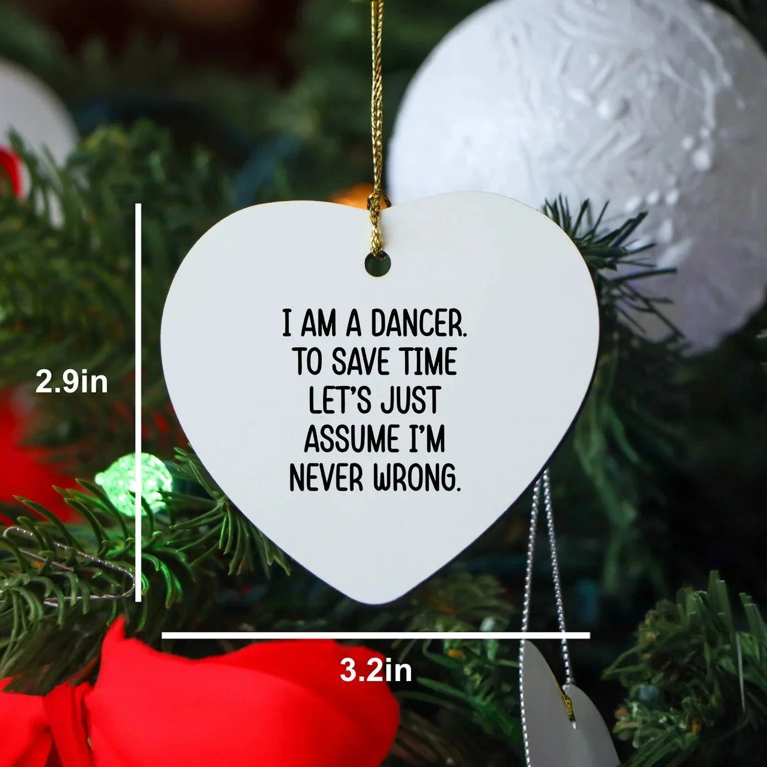 Funny Dancer Gifts from Friends - I Am A Dancer. To Save Time Let's Just Assume I'm Never Wrong. Heart Ornament, White, Christmas Unique Gifts for Dancer