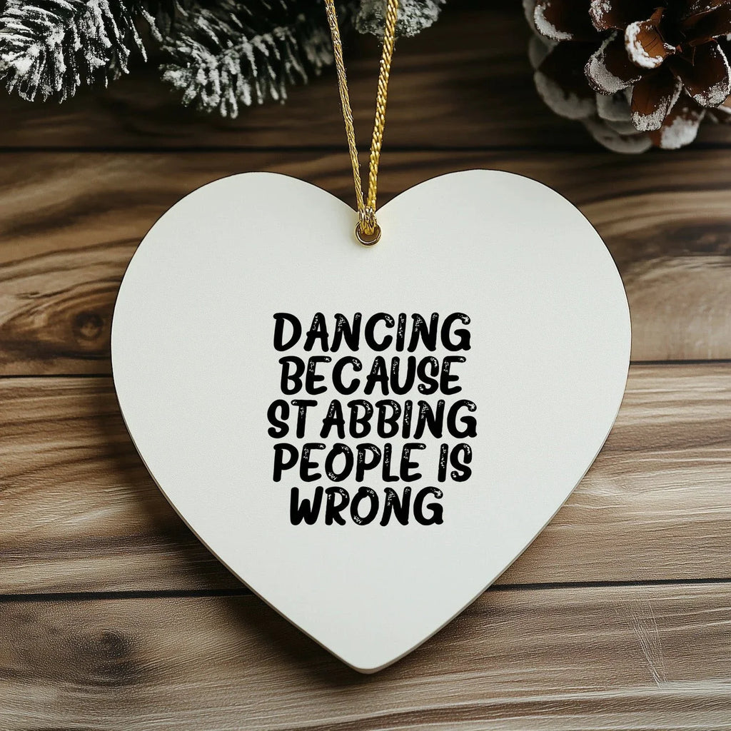 Funny Dancing Heart Ornament Gifts from Friends for Christmas, Dancing Because Stabbing People Is Wrong., Heart Shaped White MDF with Gold Cord