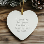 European Shorthair Cat Lovers Funny Heart Ornament Gifts from Family Friends Coworkers, 'I Love My European Shorthair. People, Not So Much.'