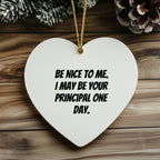 Funny Principal Heart Ornament Gifts from Friends, Coworkers or Family for Christmas - 'Be Nice To Me. I May Be Your Principal One Day.'