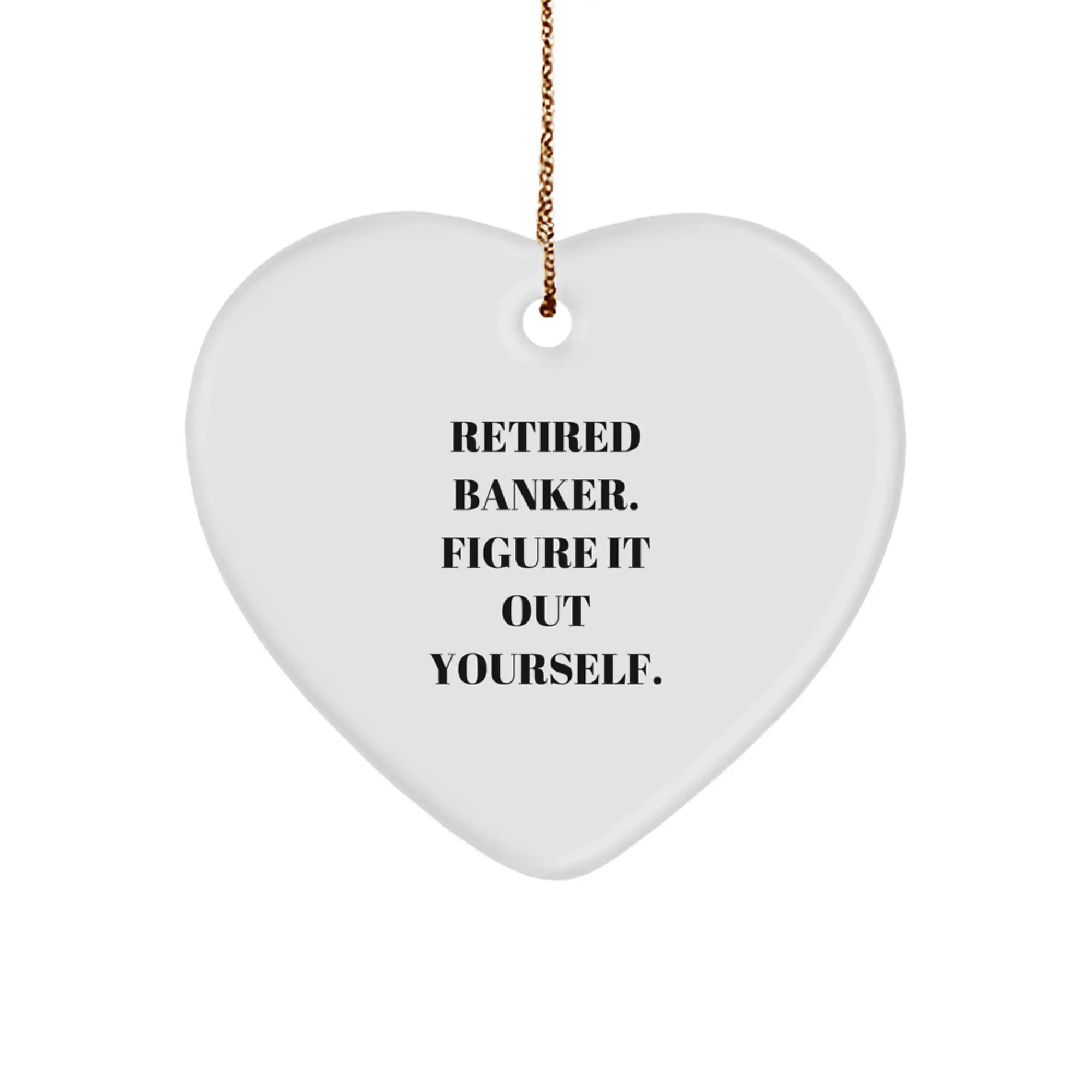 Banker Gifts for Men, Funny Heart Ornament, 'Retired Banker. Figure It Out Yourself.' Christmas Unique Gifts from Friends - Image 1