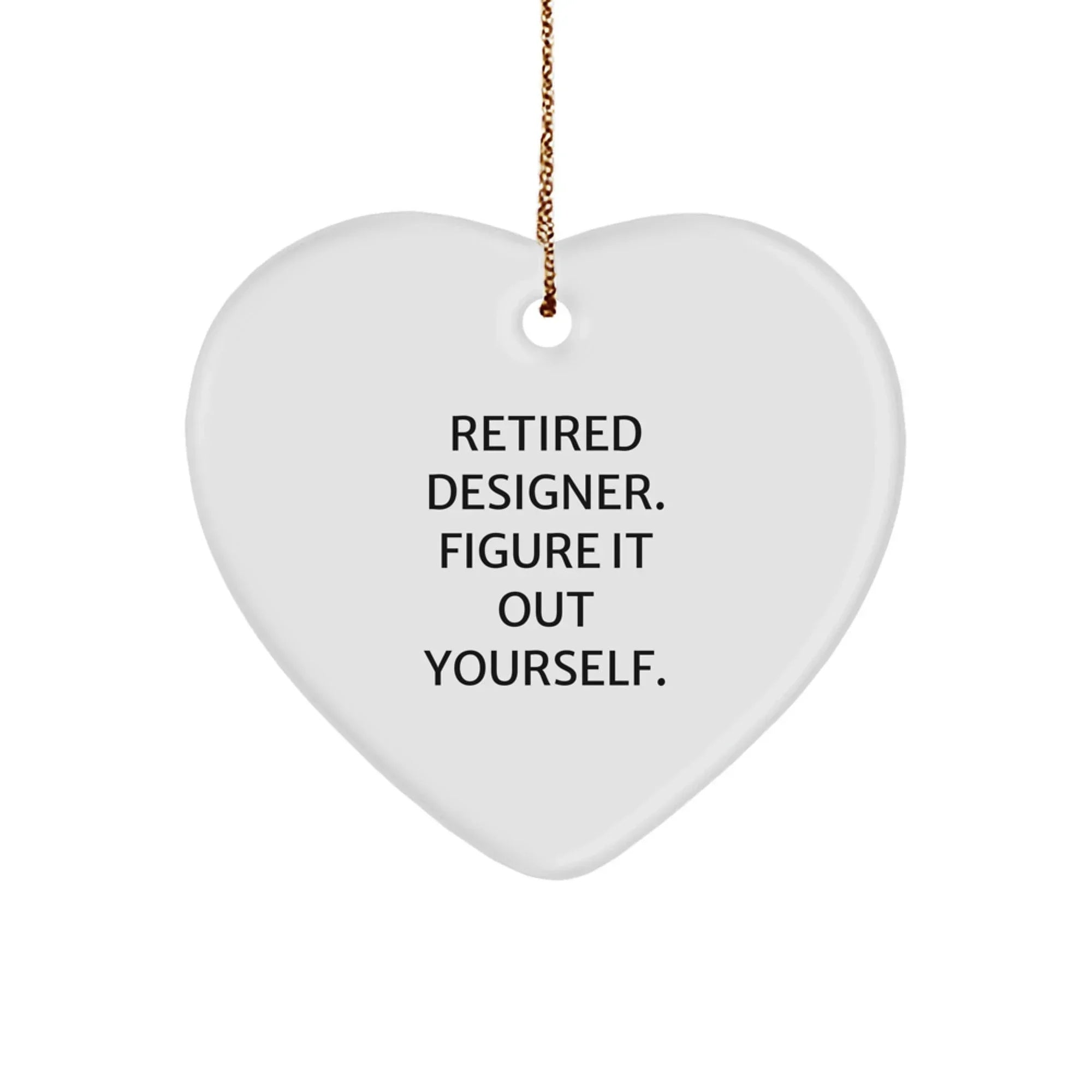 Funny Designer Gifts from Men to Friends for Christmas Unique Designer Heart Ornament with Inspirational Quote Retired Designer Figure It Out Yourself
