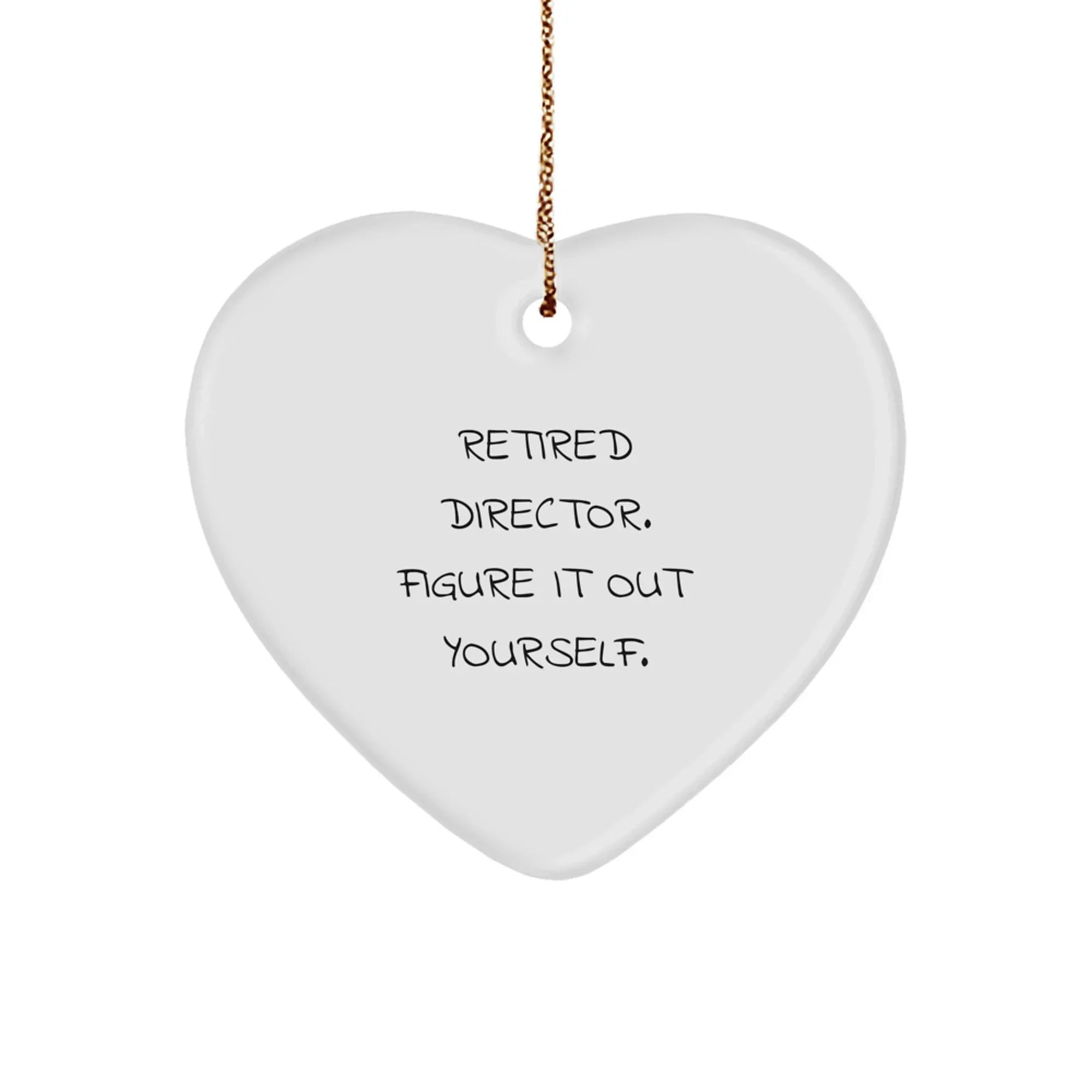 Funny Gifts for Directors, Heart Ornament, 'Retired Director. Figure It Out Yourself.' Quote, White