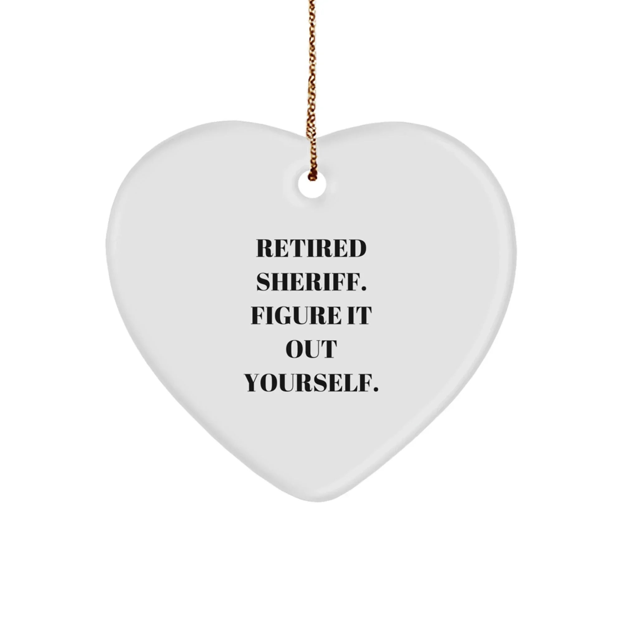 Funny Sheriff Heart Ornament, Gifts from Men to Sheriff, Christmas Unique Gifts for Friends, Sheriff Retired, 'Figure It Out Yourself' Quote, Heart Shaped, White