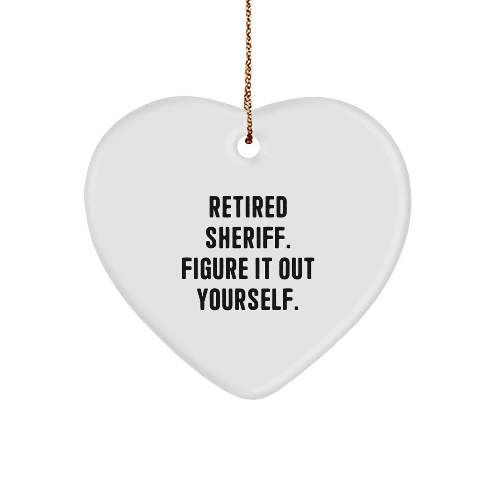 Funny Sheriff Gifts, Heart Ornament, Retired Sheriff. Figure It Out Yourself. Christmas Unique Gifts for Sheriff Men Friends Family