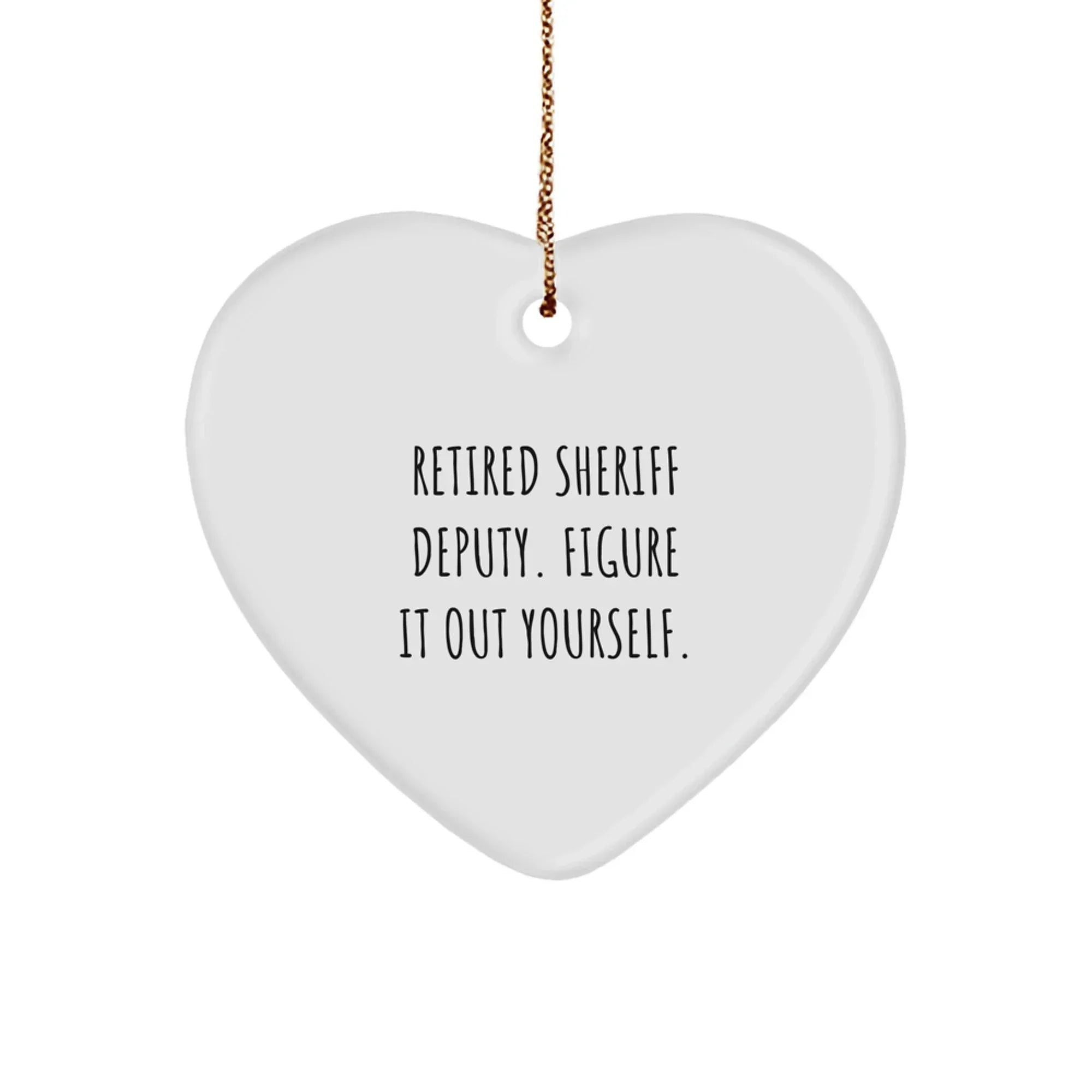 Funny Sheriff Deputy Heart Ornament Quote - Retired Deputy Figure It Out Yourself, Sheriff Deputy Gifts for Christmas Unique