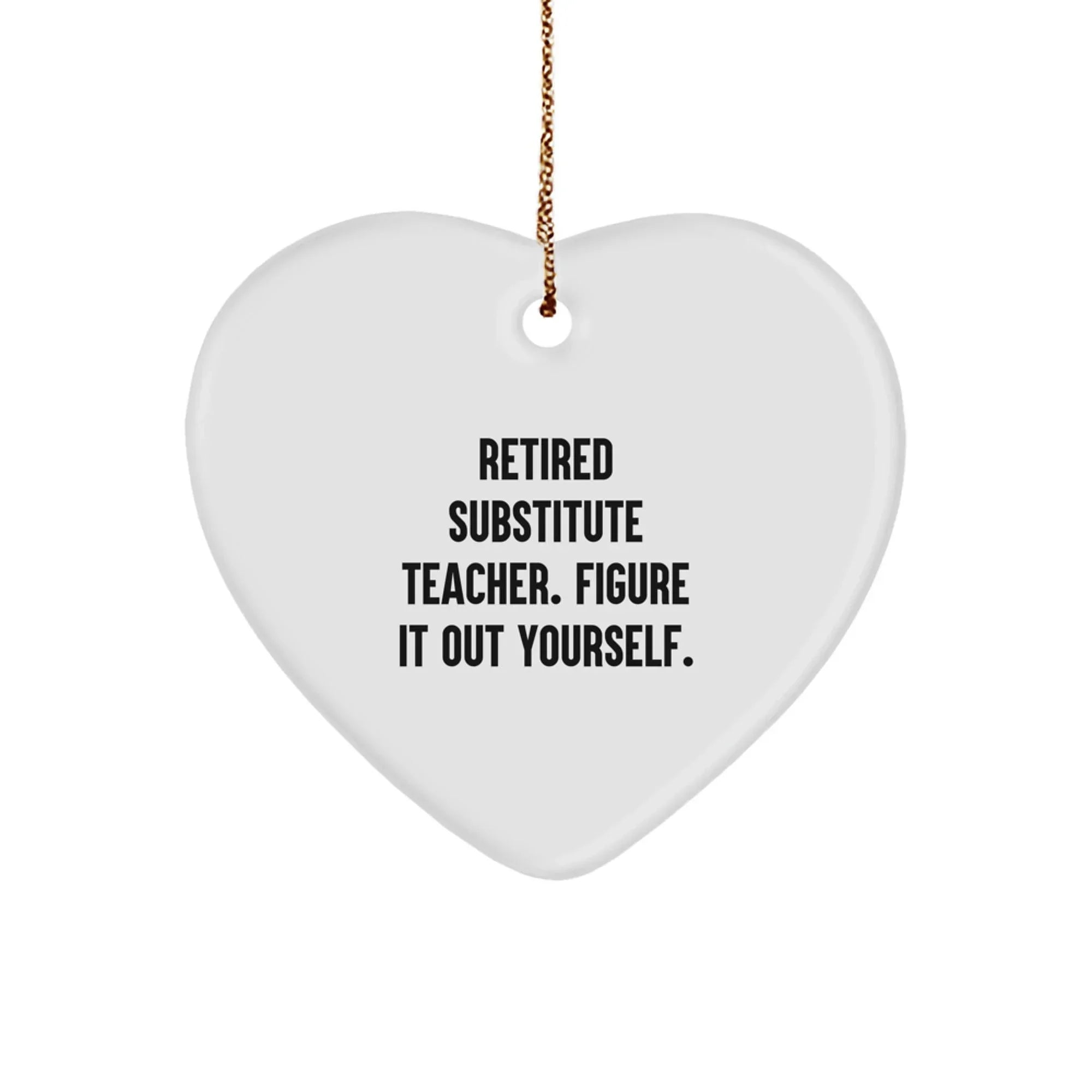 Funny Substitute Teacher Heart Ornament Gifts from Men or Women for Christmas Unique Presents, Retired Substitute Teacher Figure It Out Yourself Heart Ornament