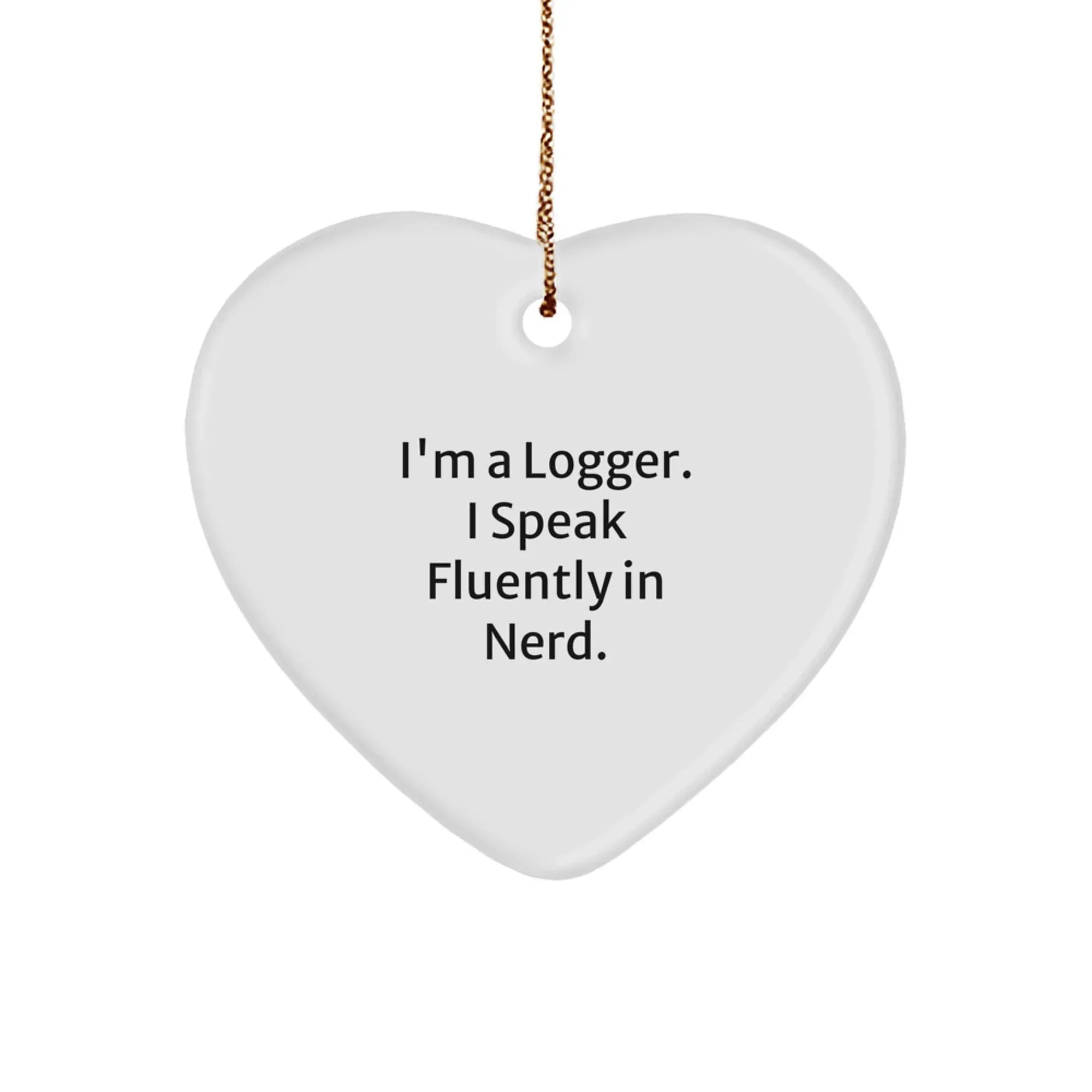 Funny Logger Gifts from Friends - Heart Ornament for Logger Men - 'I'm A Logger. I Speak Fluently In genius.'