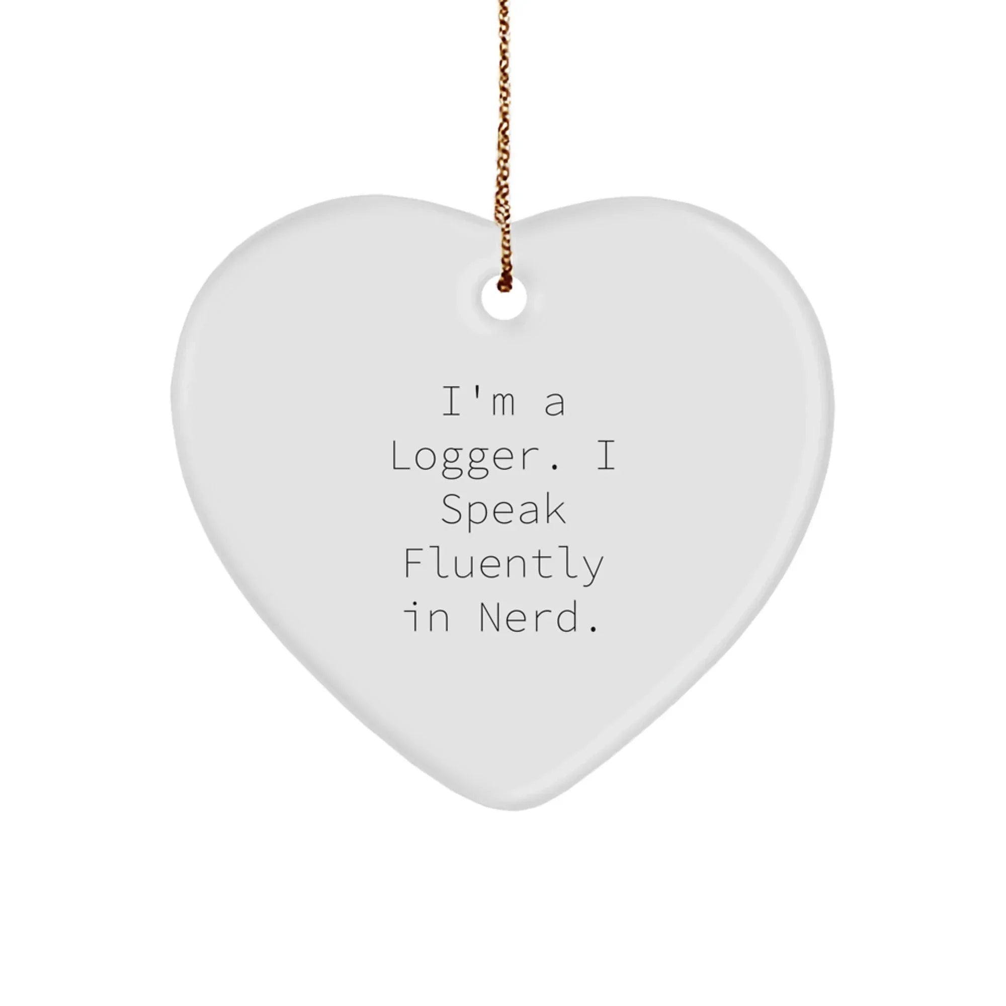 Funny Logger Gifts from Men for Women - Heart Ornament with I'm A Logger. I Speak Fluently In genius. Quote, Unique Christmas Unique Gifts for Logger Friends Coworkers Family