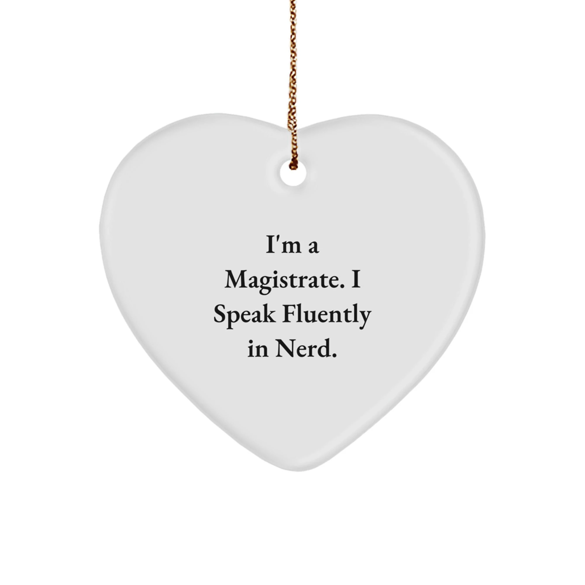 Funny Magistrate Heart Ornament Gifts from Friends and Family for Men at Christmas, I'm A Magistrate. I Speak Fluently In genius., Heart Shaped, Handcrafted
