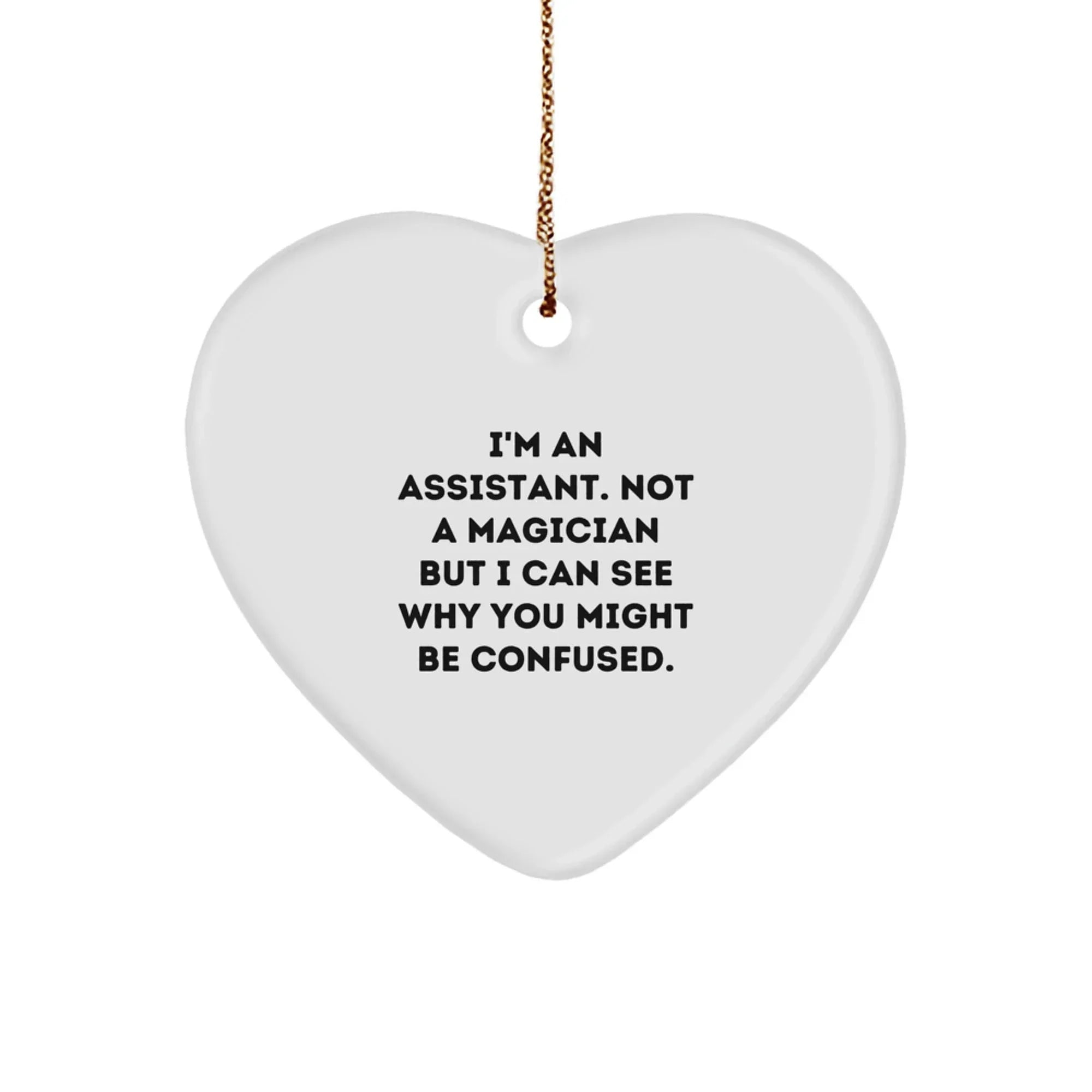 Funny Assistant Gifts, Heart Ornament for Christmas Unique Gifts from Friends to Assistant, 'I'm An Assistant. Not A Magician But I Can See Why You Might Be Confused.'