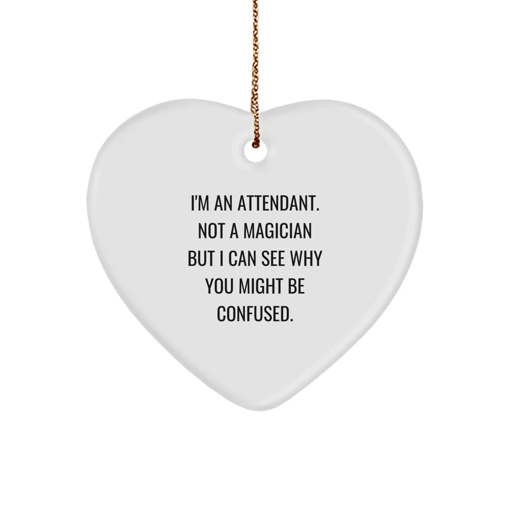 Funny Attendant Gifts from Men, Heart Ornament for Attendant, Christmas Unique Gifts, I'm An Attendant. Not A Magician But I Can See Why You Might Be Confused.