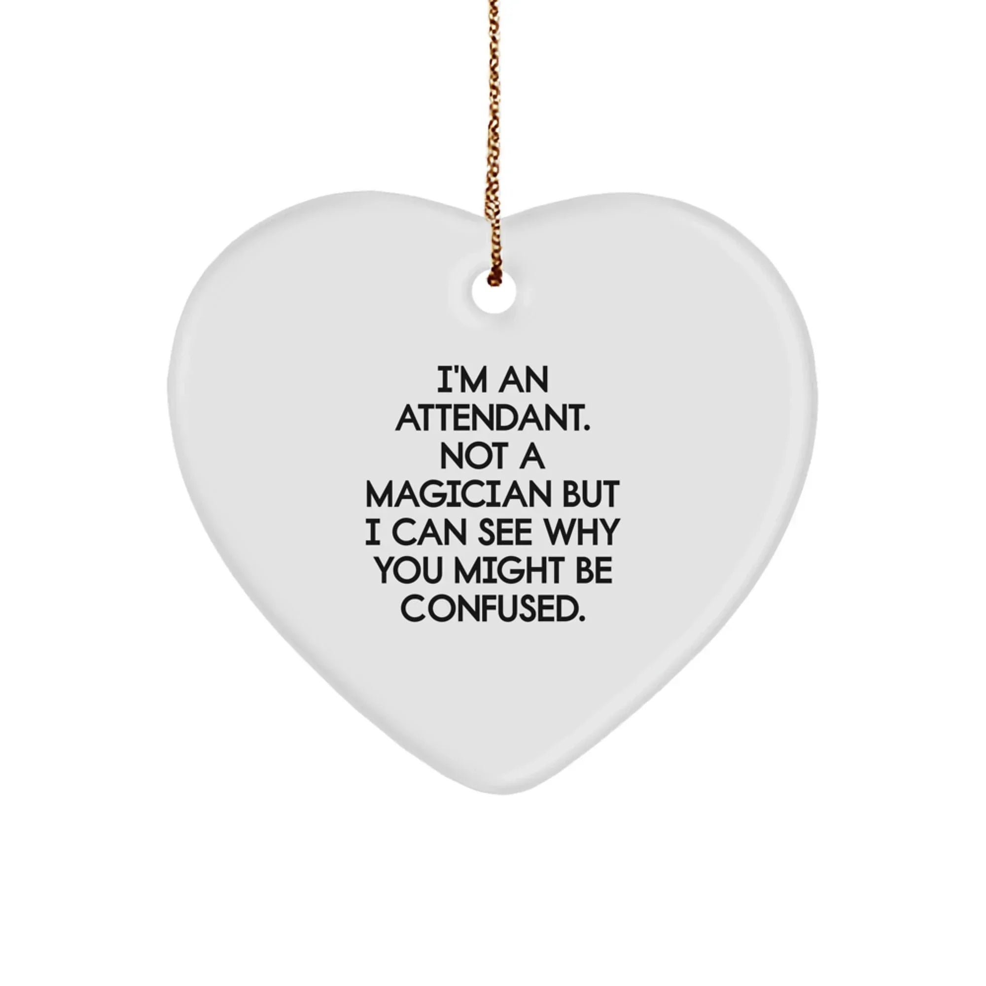 Funny Attendant Gifts for Men, Women, Coworkers, or Friends - Heart Ornament with I'm An Attendant. Not A Magician But I Can See Why You Might Be Confused. Quote, Christmas Unique Gifts
