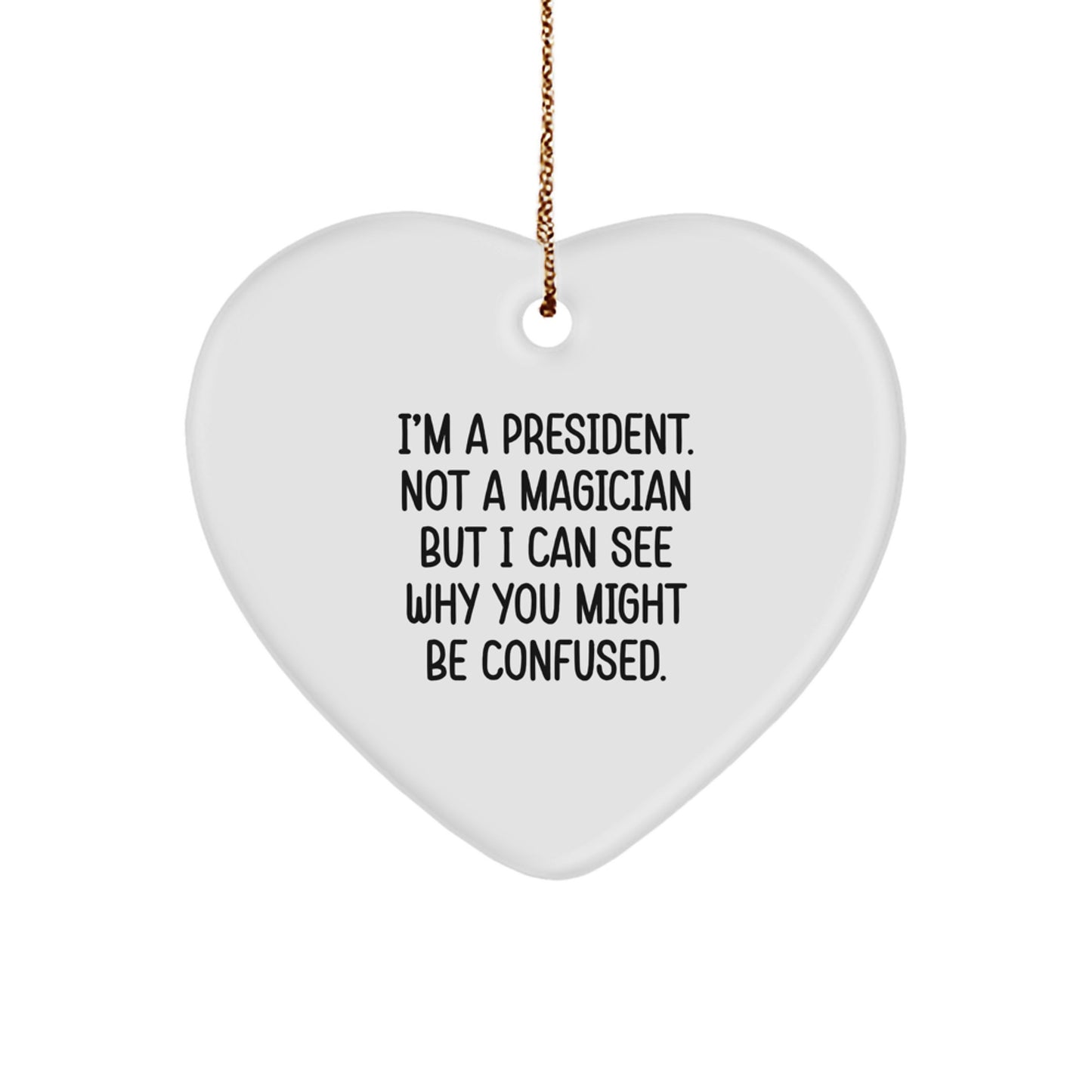 Funny President Heart Ornament Gifts from Friends for President, Heart Shaped, I'm A President. Not A Magician But I Can See Why You Might Be Confused. Christmas Unique Gifts - Image 1