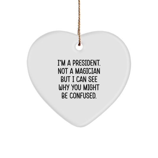 Funny President Heart Ornament Gifts from Friends for President, Heart Shaped, I'm A President. Not A Magician But I Can See Why You Might Be Confused. Christmas Unique Gifts - Image 1