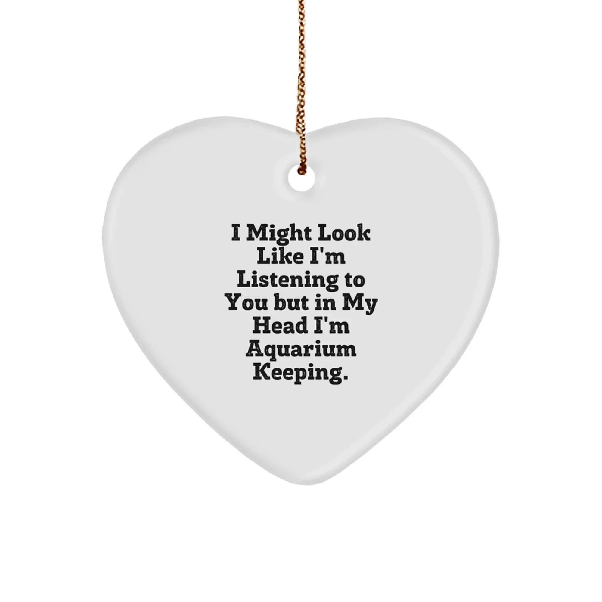 Funny Aquarium Keeping Heart Ornament Gifts for Friends Men and Women, I Might Look Like I'm Listening To You But In My Head I'm Aquarium Keeping.