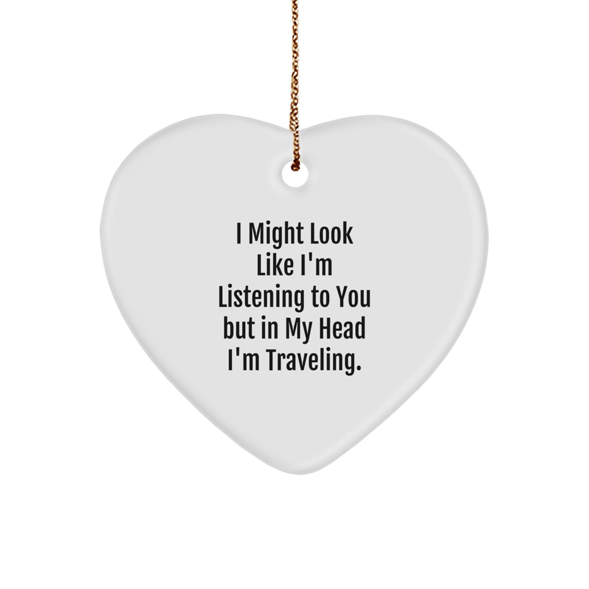 Traveling Heart Ornament Funny Quote Gifts from Men to Friends for Women Who Love Exploring New Places and Adventures - I Might Look Like I'm Listening To You But In My Head I'm Traveling. - Image 1