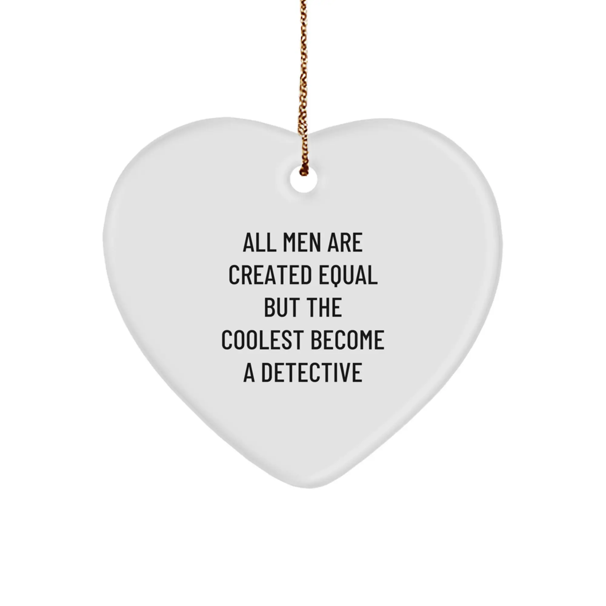 Funny Detective Gifts from Men to Friends - Heart Ornament All Men Are Created Equal But The Coolest Become A Detective Christmas Unique Gifts - Image 1